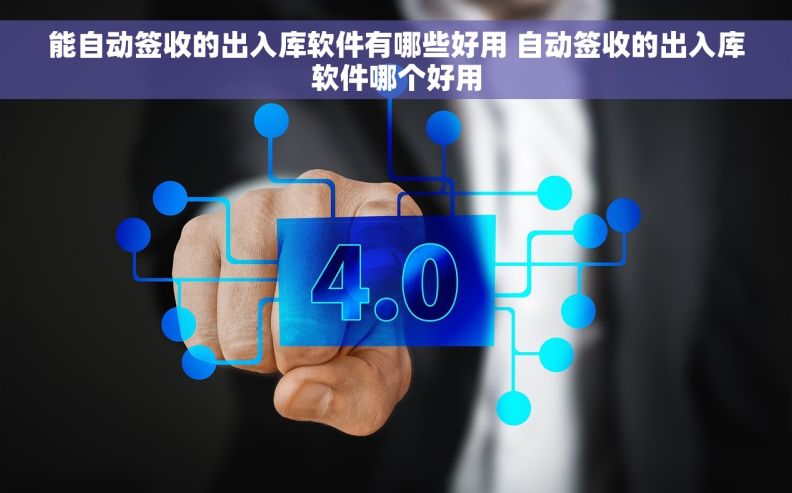 能自动签收的出入库软件有哪些好用 自动签收的出入库软件哪个好用