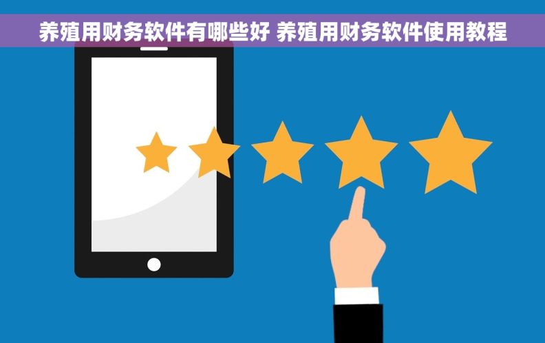 养殖用财务软件有哪些好 养殖用财务软件使用教程