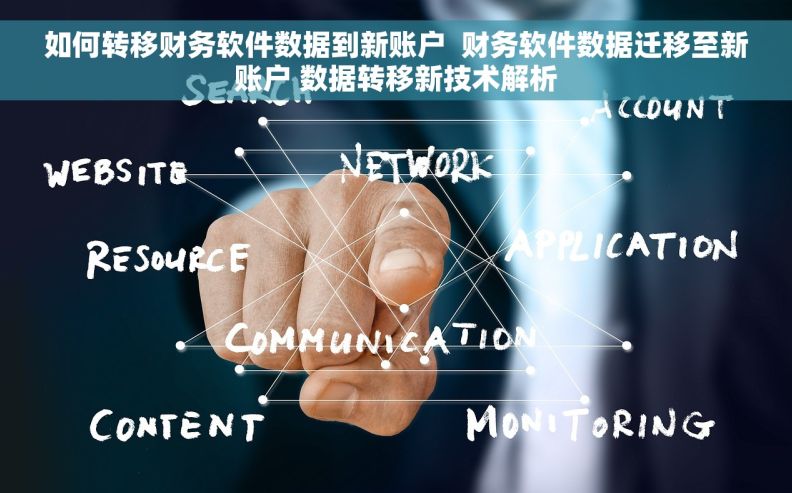 如何转移财务软件数据到新账户  财务软件数据迁移至新账户 数据转移新技术解析