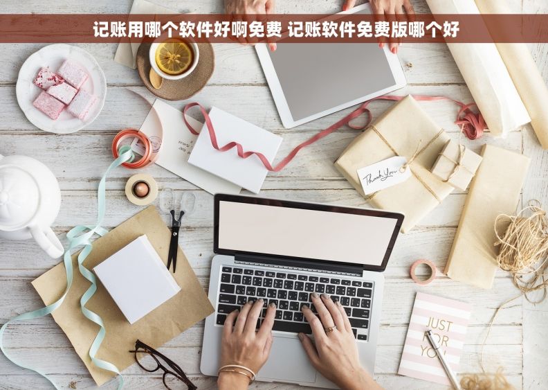  记账用哪个软件好啊免费 记账软件免费版哪个好