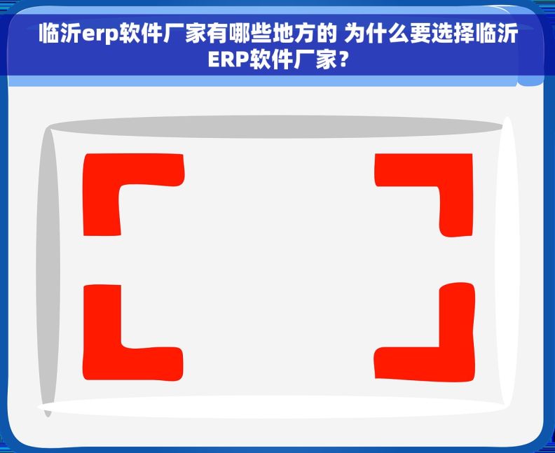 临沂erp软件厂家有哪些地方的 为什么要选择临沂ERP软件厂家？