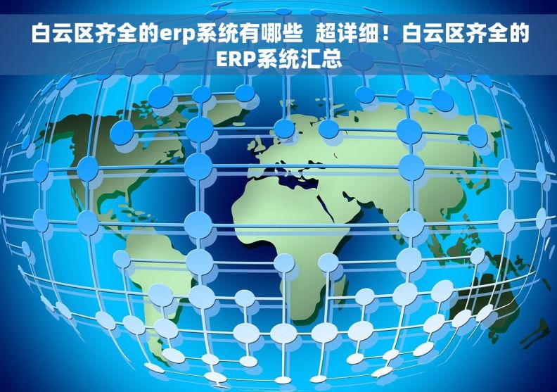 白云区齐全的erp系统有哪些  超详细！白云区齐全的ERP系统汇总