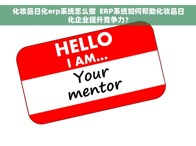 化妆品日化erp系统怎么做  ERP系统如何帮助化妆品日化企业提升竞争力？