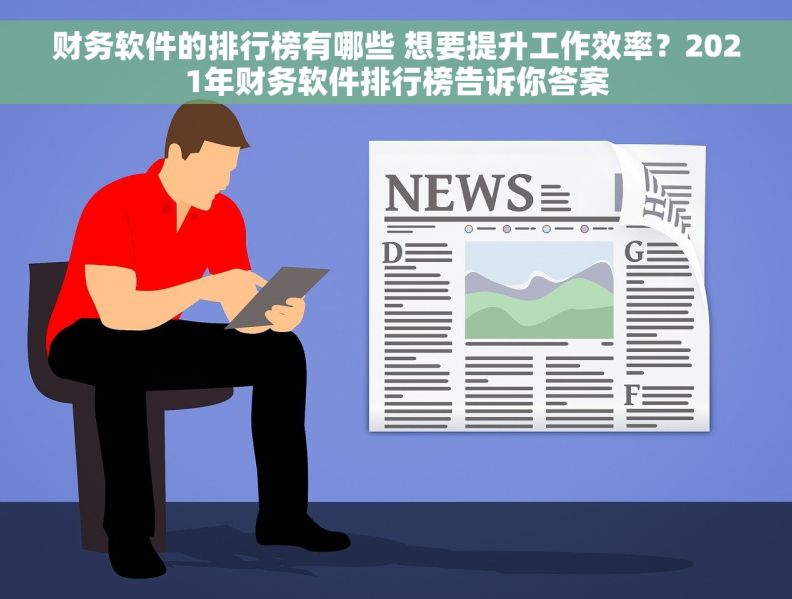 财务软件的排行榜有哪些 想要提升工作效率？2021年财务软件排行榜告诉你答案