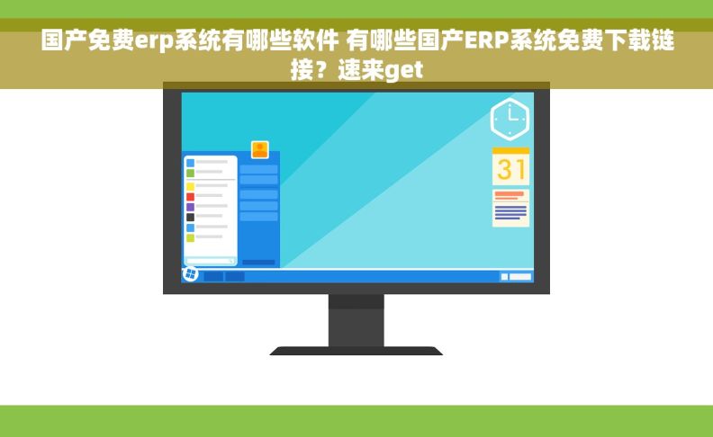 国产免费erp系统有哪些软件 有哪些国产ERP系统免费下载链接？速来get