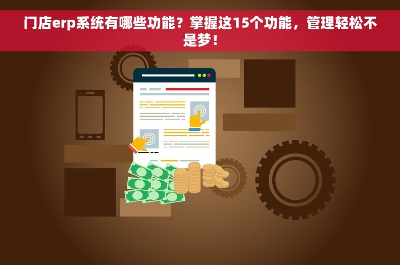 门店erp系统有哪些功能？掌握这15个功能，管理轻松不是梦！