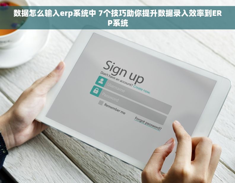 数据怎么输入erp系统中 7个技巧助你提升数据录入效率到ERP系统