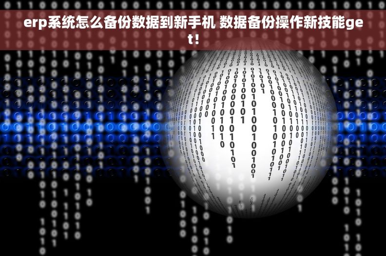 erp系统怎么备份数据到新手机 数据备份操作新技能get！