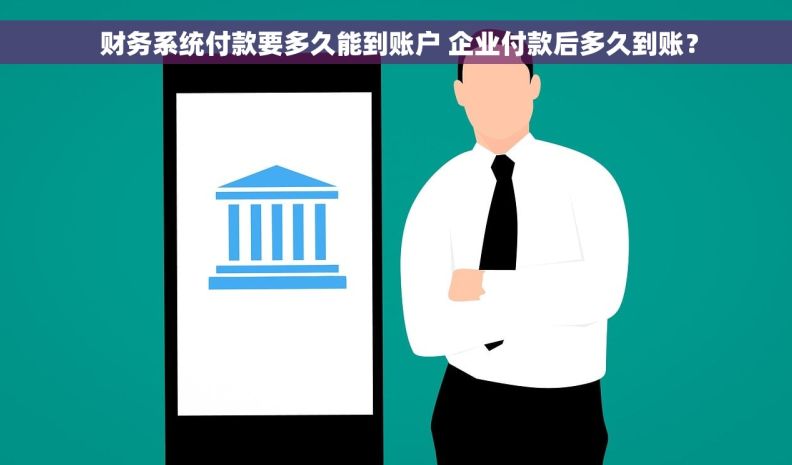  财务系统付款要多久能到账户 企业付款后多久到账？