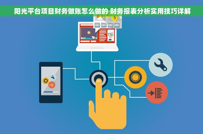  阳光平台项目财务做账怎么做的 财务报表分析实用技巧详解
