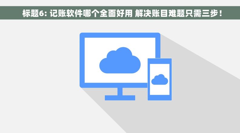   标题6: 记账软件哪个全面好用 解决账目难题只需三步！