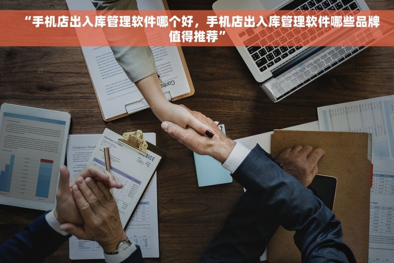 “手机店出入库管理软件哪个好，手机店出入库管理软件哪些品牌值得推荐”