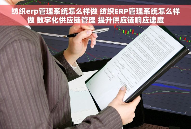 纺织erp管理系统怎么样做 纺织ERP管理系统怎么样做 数字化供应链管理 提升供应链响应速度