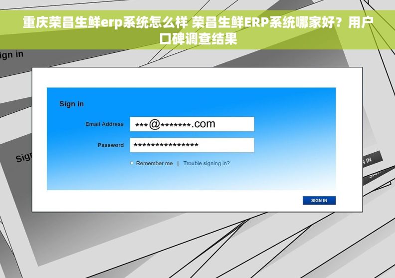 重庆荣昌生鲜erp系统怎么样 荣昌生鲜ERP系统哪家好？用户口碑调查结果