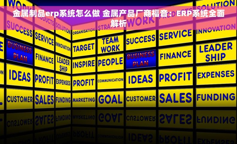 金属制品erp系统怎么做 金属产品厂商福音：ERP系统全面解析