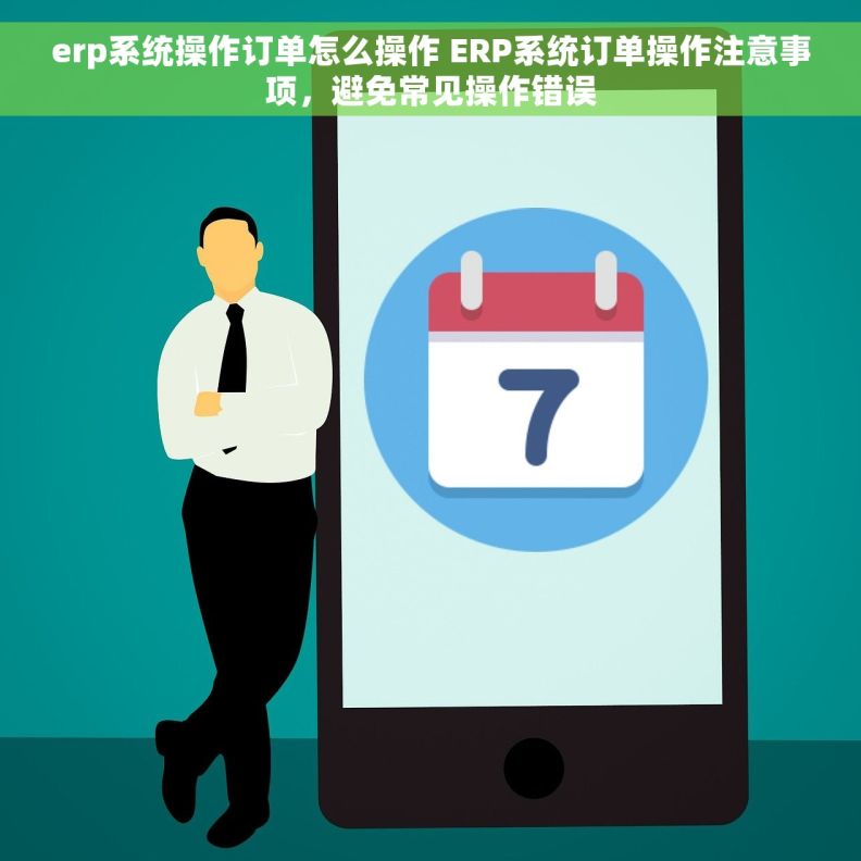 erp系统操作订单怎么操作 ERP系统订单操作注意事项，避免常见操作错误