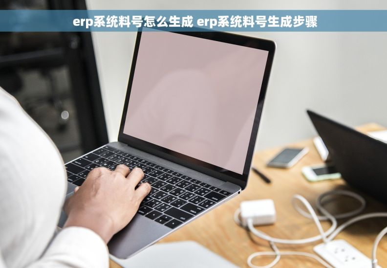  erp系统料号怎么生成 erp系统料号生成步骤