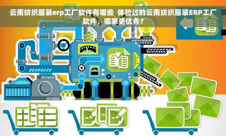 云南纺织服装erp工厂软件有哪些  体验过的云南纺织服装ERP工厂软件，哪家更优秀？