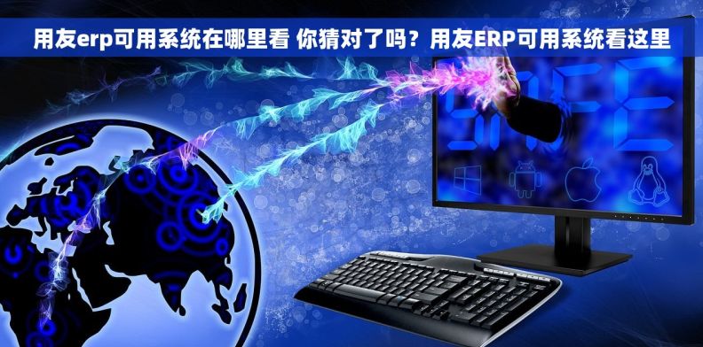 用友erp可用系统在哪里看 你猜对了吗？用友ERP可用系统看这里