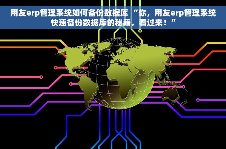 用友erp管理系统如何备份数据库 “你，用友erp管理系统快速备份数据库的秘籍，看过来！”