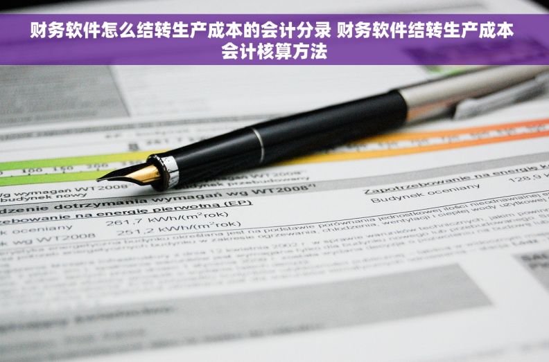 财务软件怎么结转生产成本的会计分录 	财务软件结转生产成本 会计核算方法