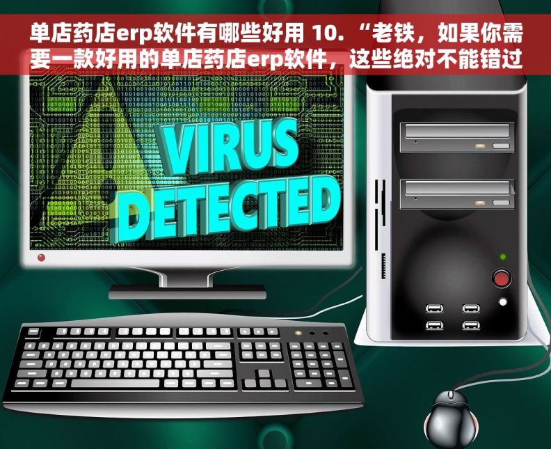 单店药店erp软件有哪些好用 10. “老铁，如果你需要一款好用的单店药店erp软件，这些绝对不能错过！”