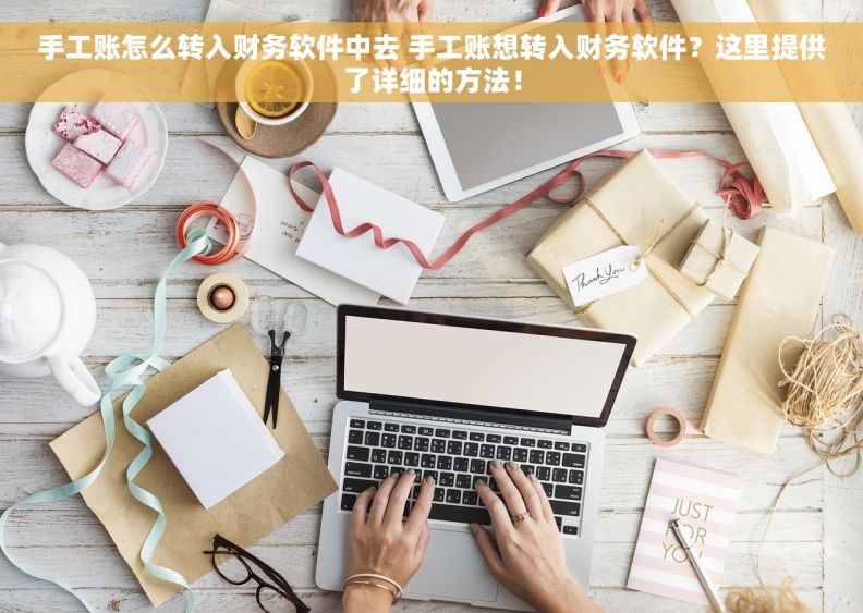 手工账怎么转入财务软件中去 手工账想转入财务软件？这里提供了详细的方法！
