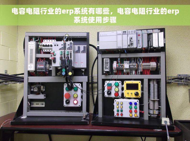 电容电阻行业的erp系统有哪些，电容电阻行业的erp系统使用步骤