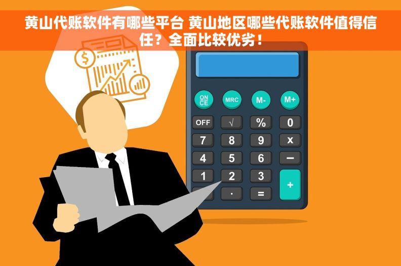 黄山代账软件有哪些平台 黄山地区哪些代账软件值得信任？全面比较优劣！