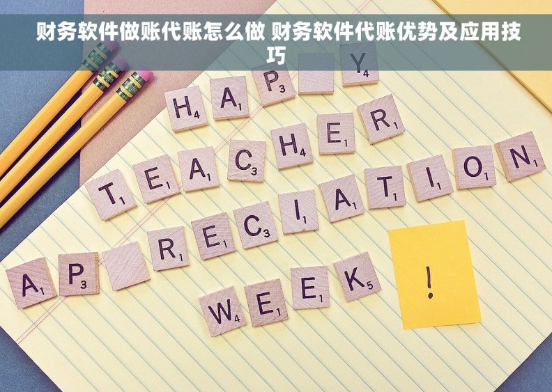  财务软件做账代账怎么做 财务软件代账优势及应用技巧