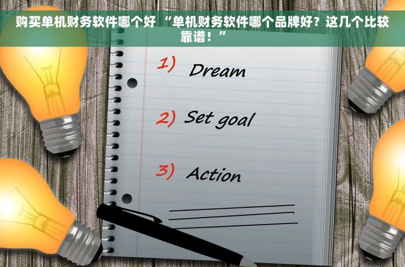 购买单机财务软件哪个好 “单机财务软件哪个品牌好？这几个比较靠谱！”