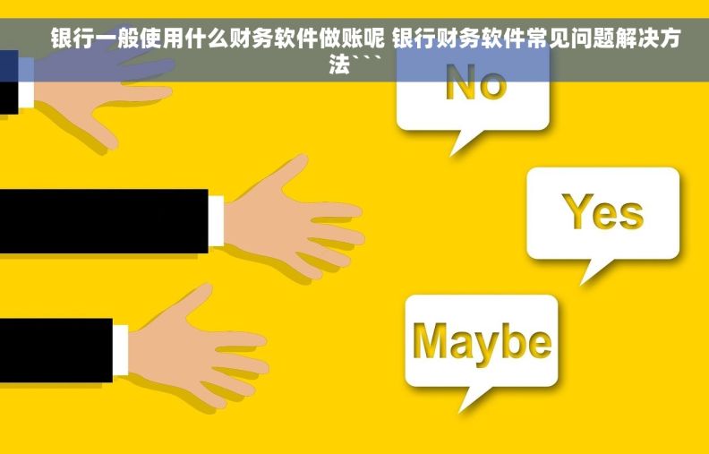     银行一般使用什么财务软件做账呢 银行财务软件常见问题解决方法```