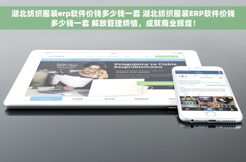 湖北纺织服装erp软件价钱多少钱一套 湖北纺织服装ERP软件价钱多少钱一套 解放管理烦恼，成就商业辉煌！
