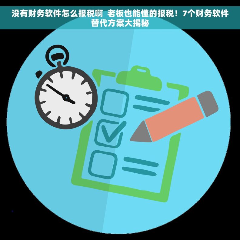 没有财务软件怎么报税啊  老板也能懂的报税！7个财务软件替代方案大揭秘