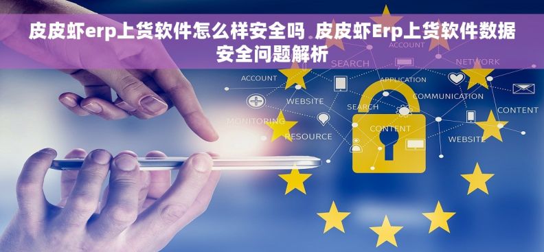 皮皮虾erp上货软件怎么样安全吗  皮皮虾Erp上货软件数据安全问题解析