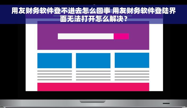 用友财务软件登不进去怎么回事 用友财务软件登陆界面无法打开怎么解决？