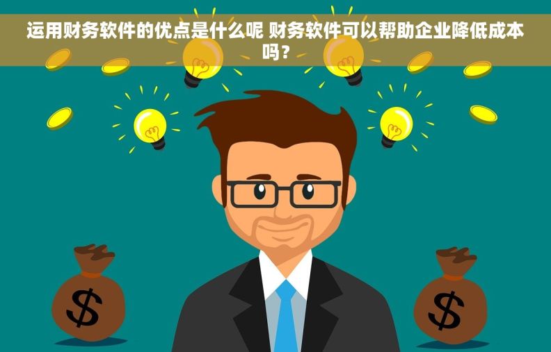 运用财务软件的优点是什么呢 财务软件可以帮助企业降低成本吗？