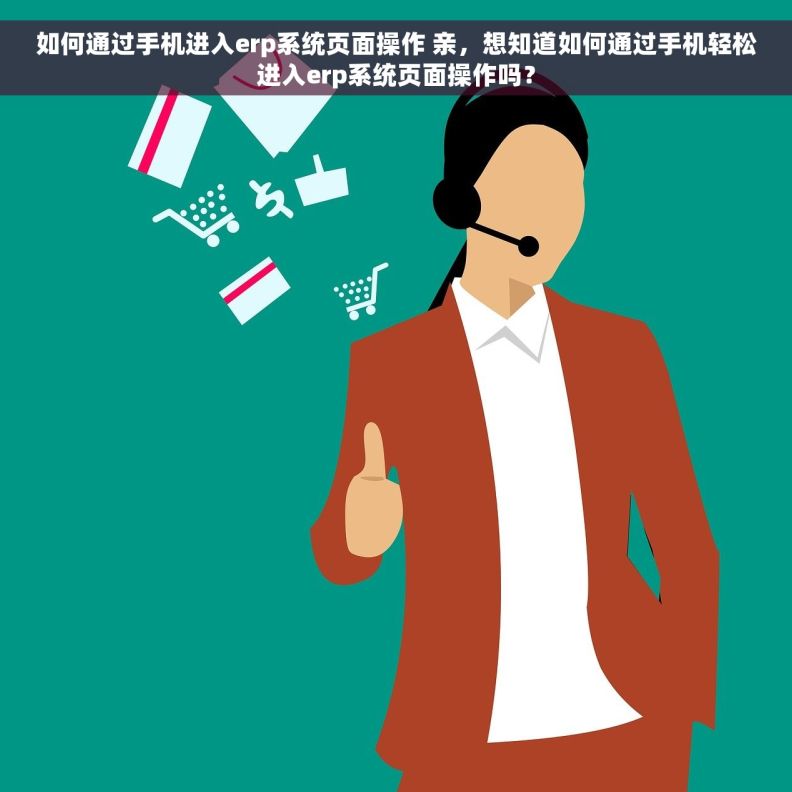 如何通过手机进入erp系统页面操作 亲，想知道如何通过手机轻松进入erp系统页面操作吗？