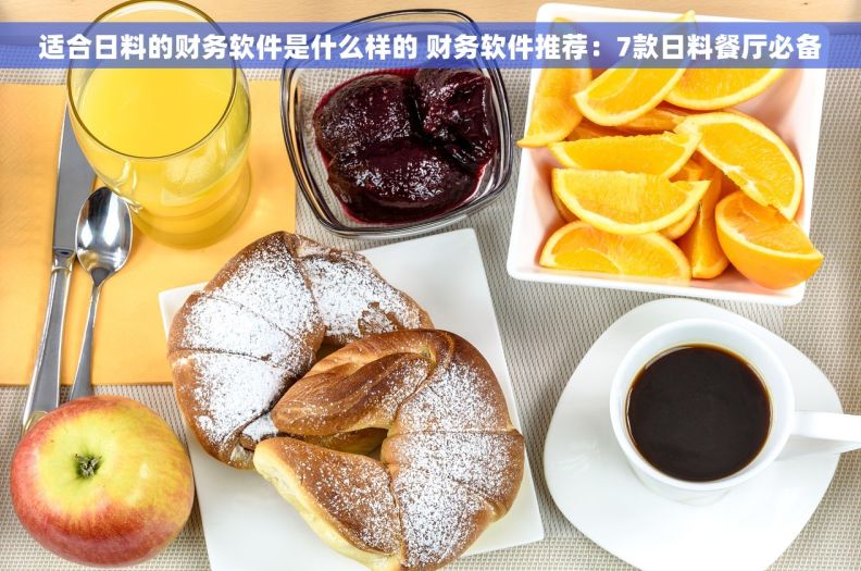 适合日料的财务软件是什么样的 财务软件推荐：7款日料餐厅必备