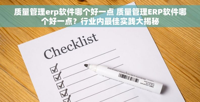 质量管理erp软件哪个好一点 质量管理ERP软件哪个好一点？行业内最佳实践大揭秘