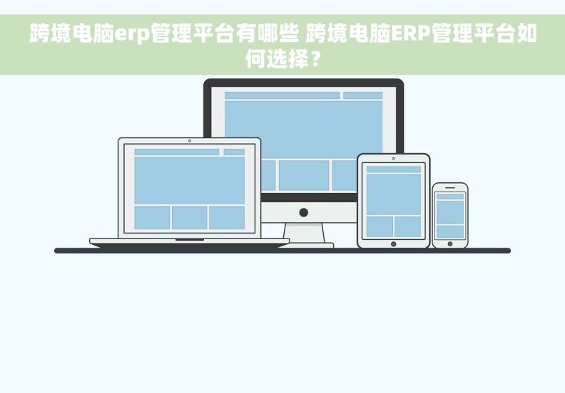 跨境电脑erp管理平台有哪些 跨境电脑ERP管理平台如何选择？