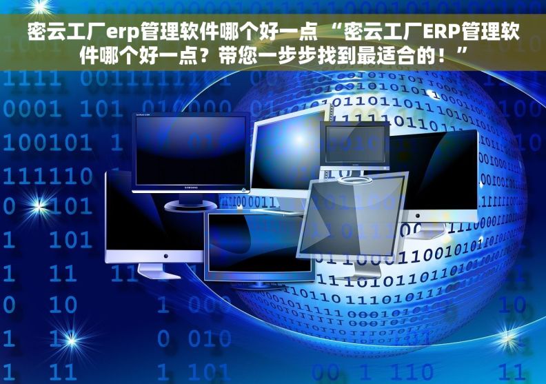 密云工厂erp管理软件哪个好一点 “密云工厂ERP管理软件哪个好一点？带您一步步找到最适合的！”