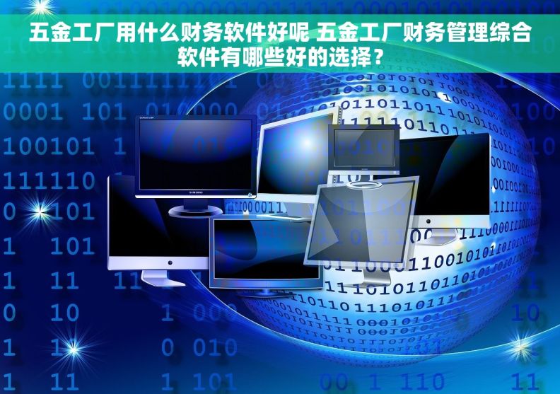 五金工厂用什么财务软件好呢 五金工厂财务管理综合软件有哪些好的选择？