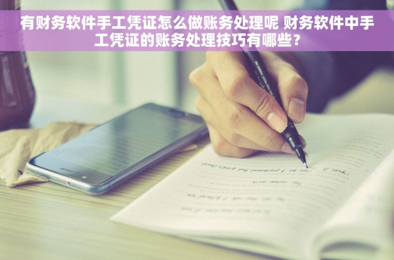 有财务软件手工凭证怎么做账务处理呢 财务软件中手工凭证的账务处理技巧有哪些？