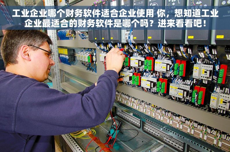 工业企业哪个财务软件适合企业使用 你，想知道工业企业最适合的财务软件是哪个吗？进来看看吧！