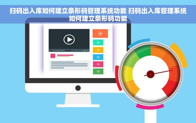 扫码出入库如何建立条形码管理系统功能 扫码出入库管理系统如何建立条形码功能