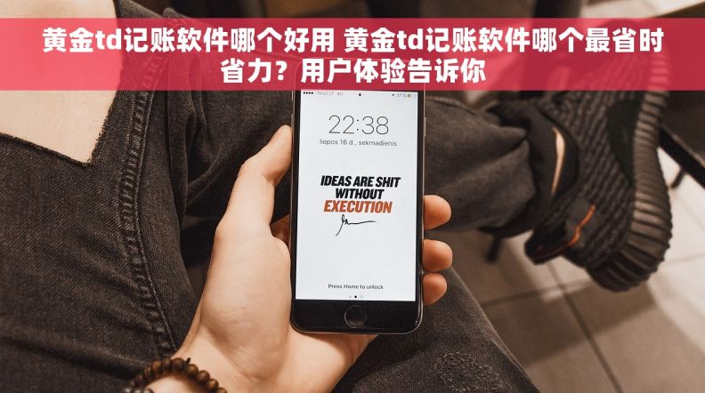 黄金td记账软件哪个好用 黄金td记账软件哪个最省时省力？用户体验告诉你