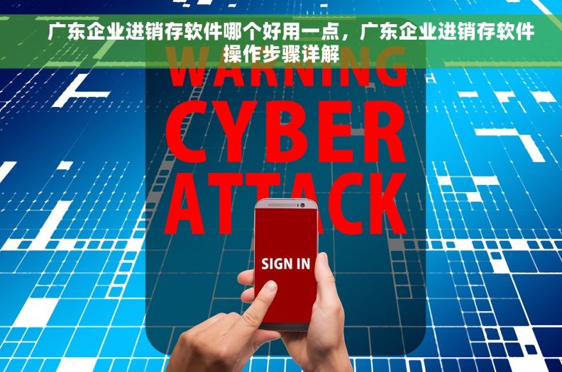     广东企业进销存软件哪个好用一点，广东企业进销存软件操作步骤详解