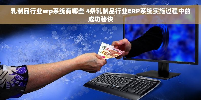 乳制品行业erp系统有哪些 4条乳制品行业ERP系统实施过程中的成功秘诀