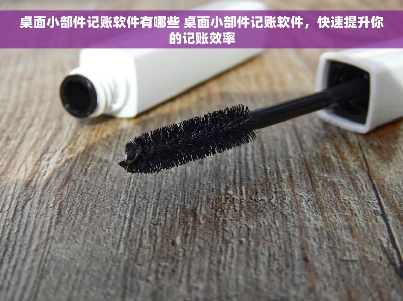 桌面小部件记账软件有哪些 桌面小部件记账软件，快速提升你的记账效率